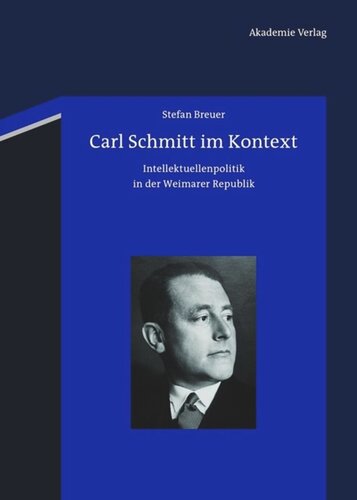 Carl Schmitt im Kontext: Intellektuellenpolitik in der Weimarer Republik