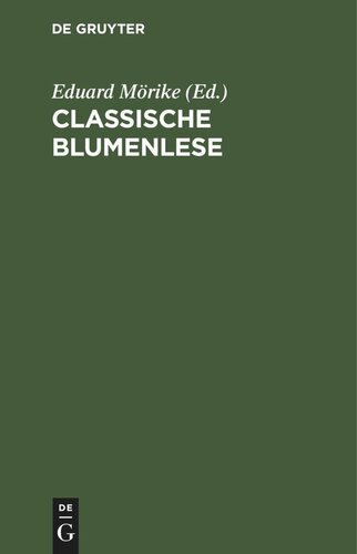 Classische Blumenlese: Eine Auswahl von Hymnen, Oden, Liedern, Elegien, Idyllen, Gnomen und Epigrammen der Griechen und Römer; nach den besten Verdeutschungen, theilweise neu bearbeitet, mit Erklärungen für alle gebildeten Leser