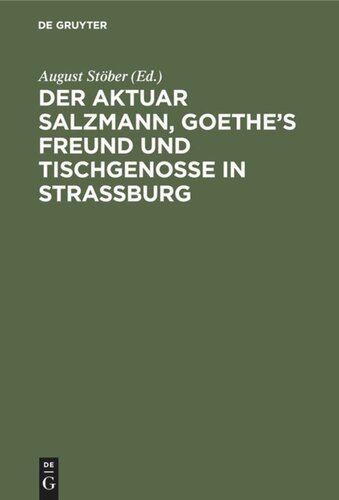 Der Aktuar Salzmann, Goethe’s Freund und Tischgenosse in Straßburg: Eine Lebens-Skizze, nebst Briefen von Goethe, Lenz, L. Wagner, Michaelis, Hufeland u. a. Zwei ungedruckten Briefen von Goethe an Ch. M. Engelhardt und einem Aufsatze über Werther und Lotte, aus Jeremias Meyer’s literarischem Nachlasse