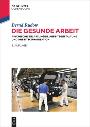 Die gesunde Arbeit: Psychische Belastungen, Arbeitsgestaltung und Arbeitsorganisation