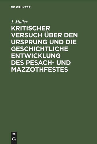 Kritischer Versuch über den Ursprung und die geschichtliche Entwicklung des Pesach- und Mazzothfestes: (nach den pentateuchischen Quellen). Ein Beitrag zur hebräisch-jüdischen Archäologie