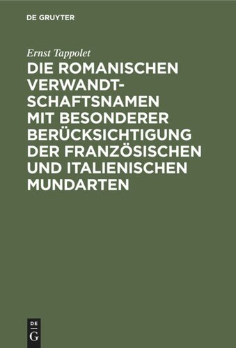 Die romanischen Verwandtschaftsnamen mit besonderer Berücksichtigung der französischen und italienischen Mundarten: Ein Beitrag zur vergleichenden Lexikologie