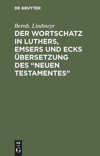 Der Wortschatz in Luthers, Emsers und Ecks Übersetzung des “Neuen Testamentes”: Ein Beitrag zur Geschichte der neuhochdeutschen Schriftsprache