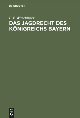 Das Jagdrecht des Königreichs Bayern: Für das rechtsrheinische Bayern und die Pfalz