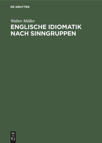 Englische Idiomatik nach Sinngruppen: Eine systematische Einführung in die heutige Umgangssprache