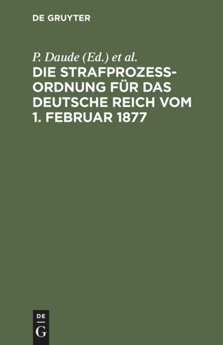 Die Strafprozeßordnung für das Deutsche Reich vom 1. Februar 1877: Gerichtsverfassungsgesetz vom 27. Januar 1877/17. Mai 1898/5. Juni 1905/1. Juni 1909. Mit den Entscheidungen des Reichsgerichts