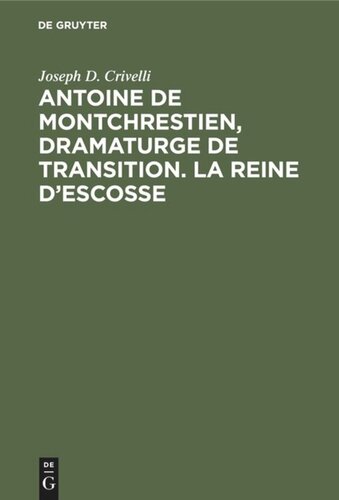 Antoine de Montchrestien, dramaturge de transition. La Reine d’Escosse: Étude et édition critique avec introduction, variantes et glossaire