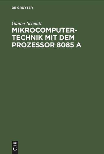 Mikrocomputertechnik mit dem Prozessor 8085 A: Maschinenorientierte Programmierung. Grundlagen, Schaltungstechnik und Anwendungen