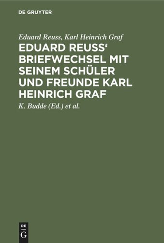 Eduard Reuss' Briefwechsel mit seinem Schüler und Freunde Karl Heinrich Graf: Zum Hundertjahrfeier seiner Geburt