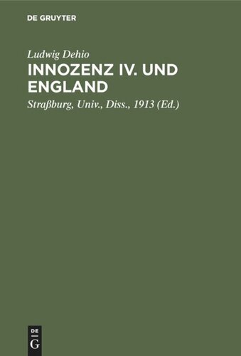 Innozenz IV. und England: Inaugural-Dissertation zur Erlangung der Doktorwürde der Philosophischen Fakultät der Kaiser-Wilhelms Universität zu Straßburg i. E. Tag der Promotion: 25 Januar 1913