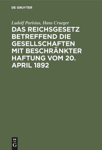 Das Reichsgesetz betreffend die Gesellschaften mit beschränkter Haftung vom 20. April 1892: Systematische Darstellung und Kommentar nebst Entwürfen von Gesellschaftsverträgen und praktischer Anleitung für die Registerführung