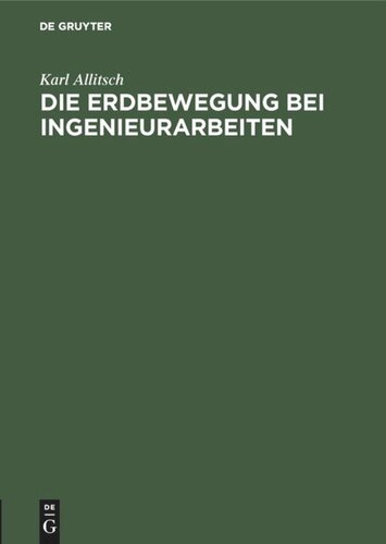 Die Erdbewegung bei Ingenieurarbeiten: Unter besonderer Berücksichtigung der ausführlichen Vorarbeiten sowie der Abrechnung für Trassierung von Strassen, Eisenbahnen und anderen Verkehrswegen