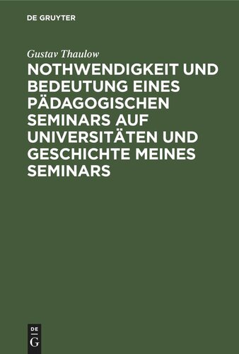 Nothwendigkeit und Bedeutung eines pädagogischen Seminars auf Universitäten und Geschichte meines Seminars