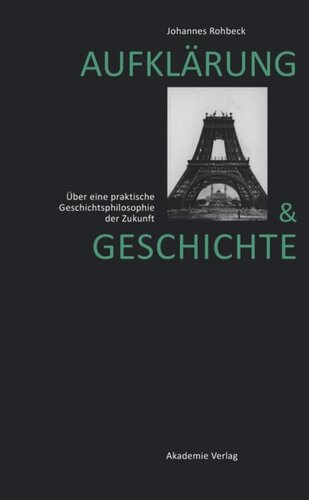 Aufklärung und Geschichte: Über eine praktische Geschichtsphilosophie der Zukunft