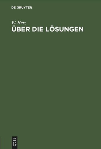 Über die Lösungen: Einführung in die Theorie der Lösungen, die Dissoziationstheorie und das Massenwirkungsgesetz; nach Vorträgen, gehalten im Physiologischen Vereine und im Vereine zur Beförderung des Naturwissenschaftlichen Unterrichtes zu Breslau