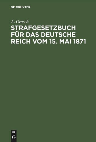 Strafgesetzbuch für das Deutsche Reich vom 15. Mai 1871: Mit einem Anhang Von wichtigen Bestimmungen des Gerichtsverfassungsgesetzes und der Strafprozeßordnung. Zum Gebrauch für Polizei-, Sicherheits- und Kriminalbeamte