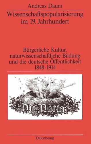 Wissenschaftspopularisierung im 19. Jahrhundert: Bürgerliche Kultur, naturwissenschaftliche Bildung und die deutsche Öffentlichkeit 1848-1914