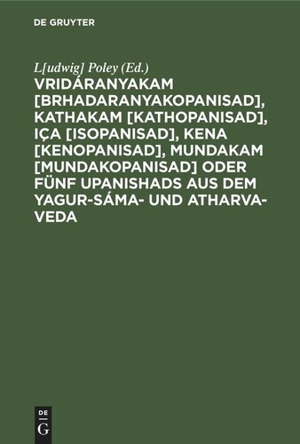 Vridáranyakam [Brhadaranyakopanisad], Kathakam [Kathopanisad], Iça [Isopanisad], Kena [Kenopanisad], Mundakam [Mundakopanisad] oder Fünf Upanishads aus dem Yagur-Sáma- und Atharva-Veda