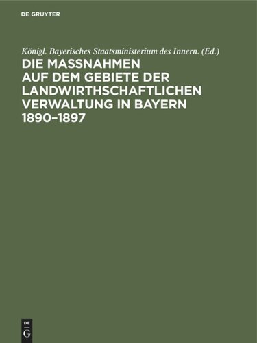 Die Maßnahmen auf dem Gebiete der landwirthschaftlichen Verwaltung in Bayern 1890–1897: Denkschrift