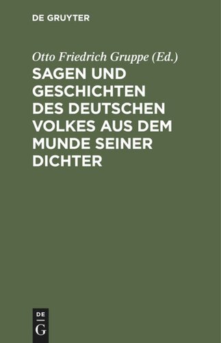 Sagen und Geschichten des deutschen Volkes aus dem Munde seiner Dichter: Mit vielen hier zum ersten Mal gedruckten Stücken. Für Schule und Haus