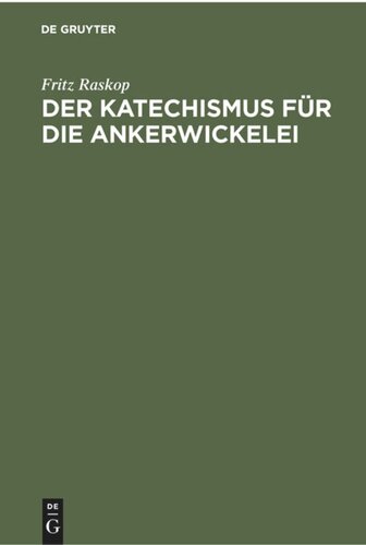 Der Katechismus für die Ankerwickelei: Leitfaden für die Herstellung der Wicklungen an elektrischen Maschinen, Transformatoren, Starkstromapparaten und Kleinstmotoren