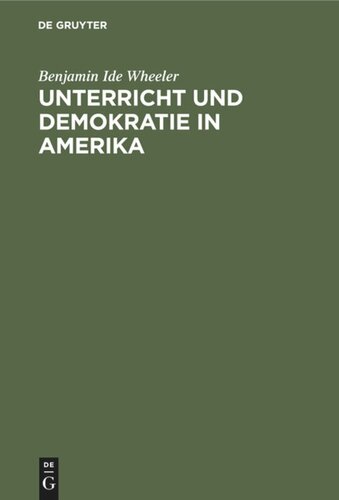 Unterricht und Demokratie in Amerika: Die Quellen der öffentlichen Meinung, das College, die Universitäten, Studentenleben, Schule und Kirche in den Vereinigten Staaten. Vorlesungen, gehalten an der Berliner Universität