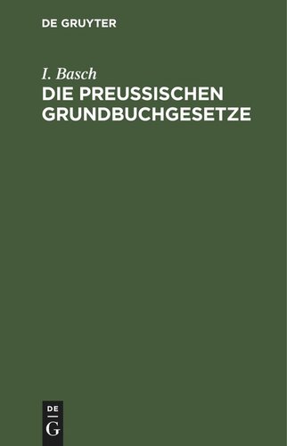 Die Preußischen Grundbuchgesetze: Nebst Kosten- und Stempelgesetzen. Mit Anmerkungen, Kosten- und Stempel-Tabellen. Handausgabe zum praktischen Gebrauche