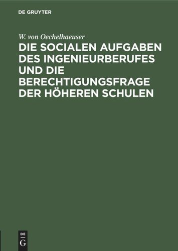 Die socialen Aufgaben des Ingenieurberufes und die Berechtigungsfrage der höheren Schulen: Eröffnungsrede zur 40. Jahresversammlung des Deutschen Vereins von Gas- und Wasserfachmännern in Mainz am 10. Juni 1900