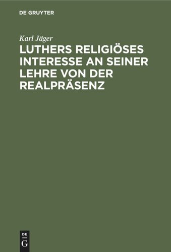 Luthers religiöses Interesse an seiner Lehre von der Realpräsenz: Eine historisch-dogmatische Studie