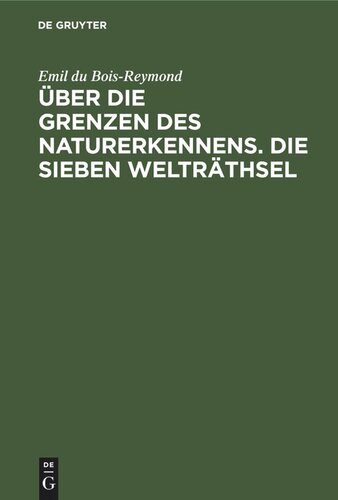 Über die Grenzen des Naturerkennens. Die Sieben Welträthsel: Zwei Vorträge