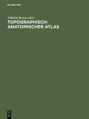 Topographisch-Anatomischer Atlas: Nach Durchschnitten an gefrornen Cadavern