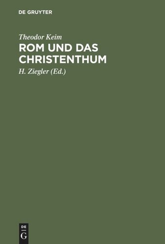 Rom und das Christenthum: Eine Darstellung des Kampfes zwischen dem alten und dem neuen Glauben im römischen Reiche während der beiden ersten Jahrhunderte unsrer Zeitrechnung