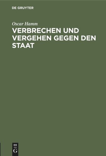 Verbrechen und Vergehen gegen den Staat: Abschn. 1–5. (Hochverrat, Landesverrat, Verbrechen u. Vergehen gegen d. Unverletzlichkeit d. Staatsoberhauptes, in Beziehung auf d. Ausübung staatsbürgerl. Rechte u. gegen ausländ. Staaten)