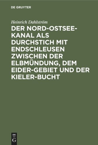 Der Nord-Ostsee-Kanal als Durchstich mit Endschleusen zwischen der Elbmündung, dem Eider-Gebiet und der Kieler-Bucht: Mit einem den Rückgang der Segelschiffahrt und die Frachtdampfer-Rhederei befreffenden Anhang und einer Übersichtskarte