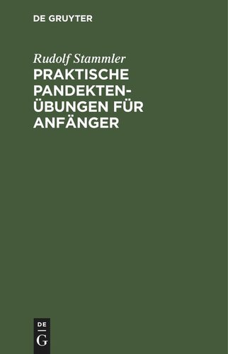 Praktische Pandektenübungen für Anfänger: Zum akademischen Gebrauche und zum Selbststudium