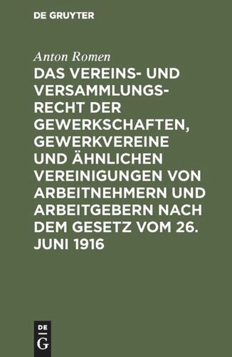 Das Vereins- und Versammlungsrecht der Gewerkschaften, Gewerkvereine und ähnlichen Vereinigungen von Arbeitnehmern und Arbeitgebern nach dem Gesetz vom 26. Juni 1916: Mit einem Anhang: Das gewerbliche Koalitionsrecht