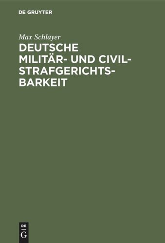 Deutsche Militär- und Civilstrafgerichtsbarkeit: Systematische Darstellung d. Zuständigkeitsgrenzen u. Rechtshülfe zwischen beiden nach d. Militär-Strafgerichtsordnung vom 1. Dez. 1898