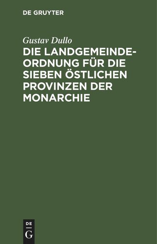 Die Landgemeindeordnung für die sieben östlichen Provinzen der Monarchie: Mit Einleitung, Anmerkungen und Sachregister