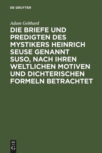 Die Briefe und Predigten des Mystikers Heinrich Seuse genannt Suso, nach ihren weltlichen Motiven und dichterischen Formeln betrachtet: ein Beitrag zur deutschen Literatur- und Kulturgeschichte des 14. Jahrhunderts