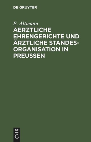 Aerztliche Ehrengerichte und ärztliche Standesorganisation in Preußen: Das preußische Gesetz betr. die ärztlichen Ehrengerichte, das Umlagerecht und die Kassen der Ärztekammer vom 25. Nov. 1899