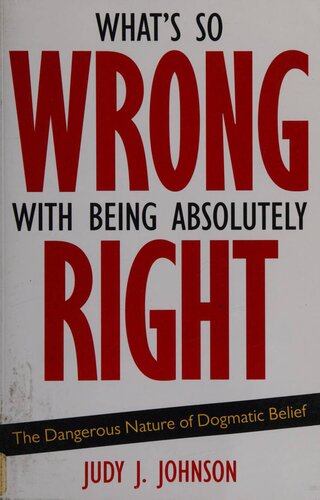 What's So Wrong with Being Absolutely Right: The Dangerous Nature of Dogmatic Belief