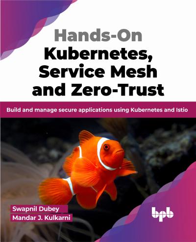 Hands-On Kubernetes, Service Mesh and Zero-Trust: Build and manage secure applications using Kubernetes and Istio (English Edition)