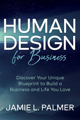 Human Design For Business: Discover Your Unique Blueprint to Build a Business and Life You Love