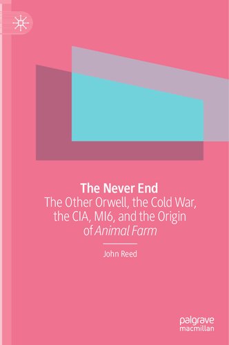 The Never End: The Other Orwell, The Cold War, The CIA, MI6, And The Origin Of Animal Farm