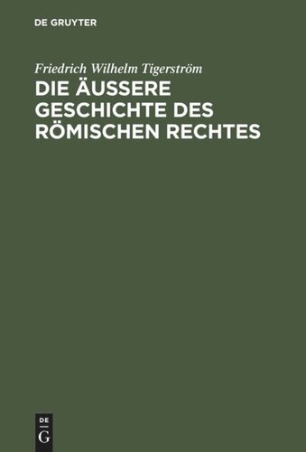 Die äußere Geschichte des Römischen Rechtes: Mit einem Anhang der die Fortbildung und Bearbeitung des Römischen Rechtes seit Justinian