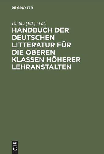 Handbuch der deutschen Litteratur für die oberen Klassen höherer Lehranstalten: Eine nach Gattungen geordneten Sammlung poetischer und prosaischer Musterstücke nebst einem Abriss der Metrik, Poetik, Rhetorik und Litteraturgeschichte