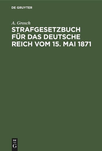 Strafgesetzbuch für das Deutsche Reich vom 15. Mai 1871: Mit einem Anhang von wichtigen Bestimmungen des Gerichtsverfassungsgesetzes und der Strafprozeßordnung. Zum Gebrauch für Polizei-, Sicherheits- und Kriminalbeamte