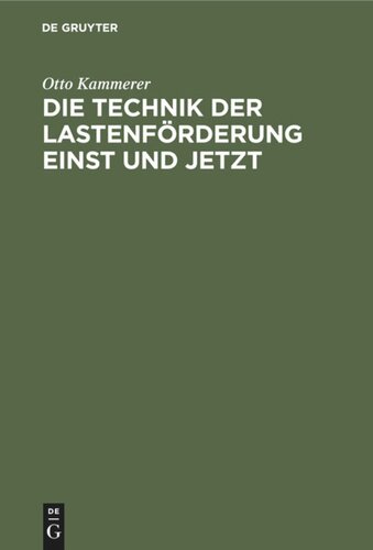 Die Technik der Lastenförderung einst und jetzt: Eine Studie über die Entwicklung der Hebemaschinen und ihren Einfluß auf Wirtschaftsleben und Kulturgeschichte