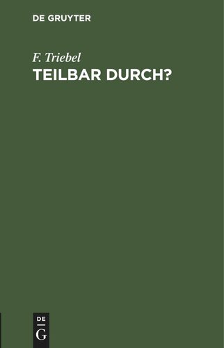 Teilbar durch?: Kürzen von Brüchen mit Ablesen der Teiler. Tafeln zur Feststellung der Teilbarkeit der Zahlen bis 1000 nebst einem Verzeichnis der unteilbaren Zahlen (Primzahlen) bis 10 000