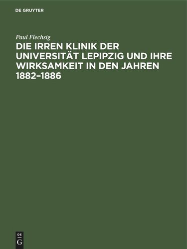 Die Irren Klinik der Universität Lepipzig und ihre Wirksamkeit in den Jahren 1882–1886